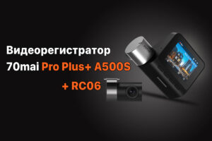 Обзор 70mai Dash Cam Pro Plus+ A500S –  высокотехнологичный видеорегистратор для автомобиля